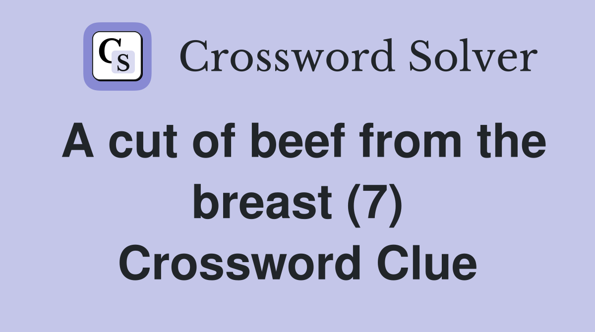 A cut of beef from the breast (7) Crossword Clue Answers Crossword